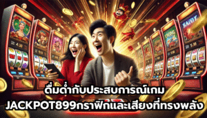 ดื่มด่ำกับประสบการณ์เกม JACKPOT899กราฟิกและเสียงที่ทรงพลัง